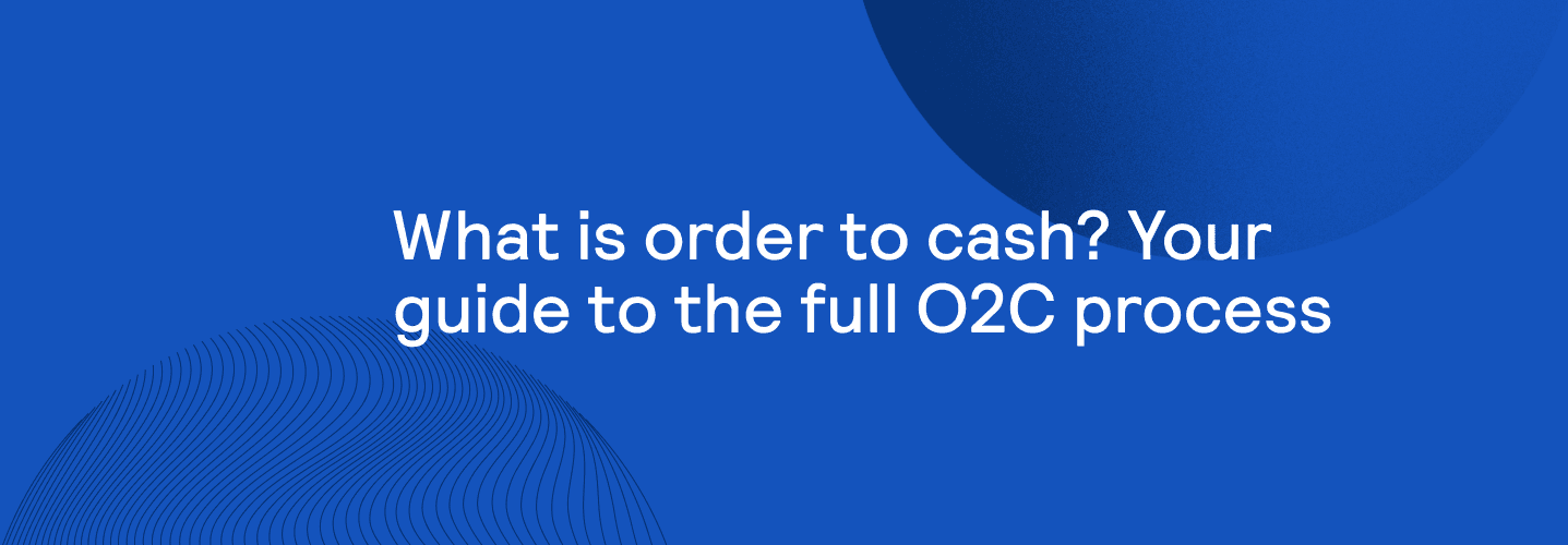 Welcome O2c Orb | What is order to cash? Your 2025 guide to the full O2C process